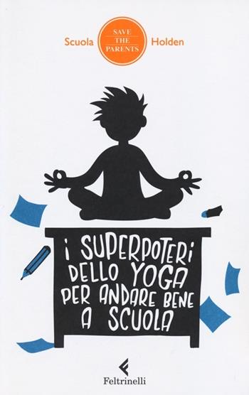 I superpoteri dello yoga per andare bene a scuola  - Libro Feltrinelli 2013, Save the parents | Libraccio.it