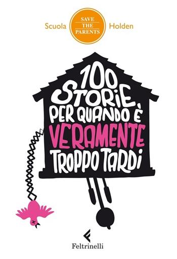 100 storie per quando è veramente troppo tardi  - Libro Feltrinelli 2013, Save the parents | Libraccio.it