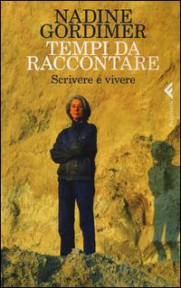 Tempi da raccontare. Scrivere e vivere - Nadine Gordimer - Libro Feltrinelli 2014, Varia | Libraccio.it