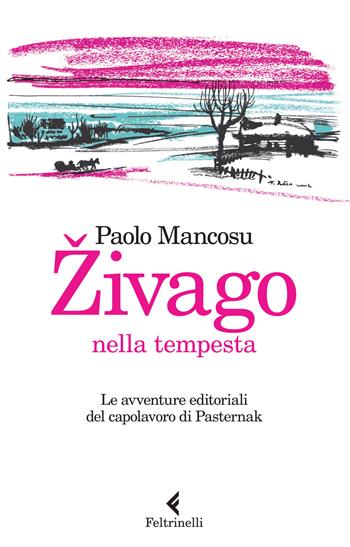 Zivago nella tempesta. Le avventure editoriali del capolavoro di Pasternak - Paolo Mancosu - Libro Feltrinelli 2015 | Libraccio.it