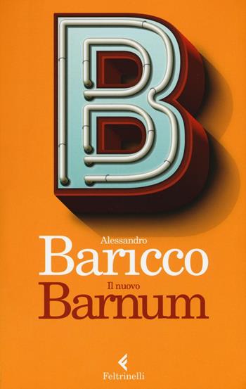 Il nuovo Barnum - Alessandro Baricco - Libro Feltrinelli 2016, Varia | Libraccio.it