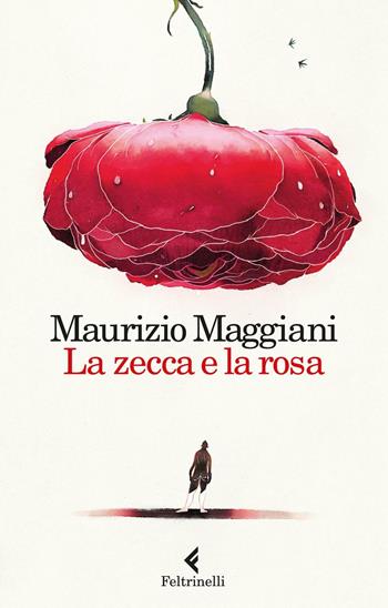 La zecca e la rosa. Vivario di un naturalista domestico - Maurizio Maggiani - Libro Feltrinelli 2016, Varia | Libraccio.it