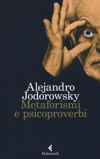 Metaforismi e psicoproverbi - Alejandro Jodorowsky - Libro Feltrinelli 2017, Varia | Libraccio.it