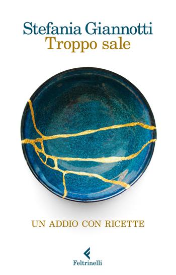 Troppo sale. Un addio con ricette - Stefania Giannotti - Libro Feltrinelli 2017, Varia | Libraccio.it