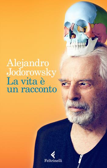 La vita è un racconto - Alejandro Jodorowsky - Libro Feltrinelli 2019, Varia | Libraccio.it