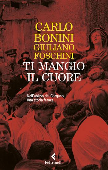 Ti mangio il cuore - Carlo Bonini, Giuliano Foschini - Libro Feltrinelli 2019, Varia | Libraccio.it