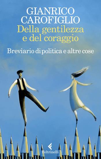 Della gentilezza e del coraggio. Breviario di politica e altre cose - Gianrico Carofiglio - Libro Feltrinelli 2020, Varia | Libraccio.it