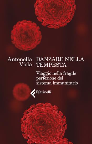 Danzare nella tempesta. Viaggio nella fragile perfezione del sistema immunitario - Antonella Viola - Libro Feltrinelli 2021, Varia | Libraccio.it