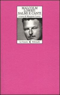 Salmi e canti - Malcolm Lowry - Libro Feltrinelli 2004, Le comete | Libraccio.it