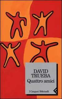 Quattro amici - David Trueba - Libro Feltrinelli 2000, I canguri | Libraccio.it