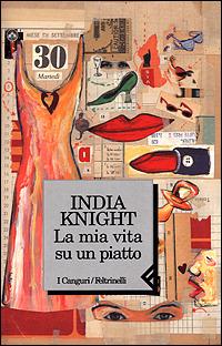 La mia vita su un piatto - India Knight - Libro Feltrinelli 2001, I canguri | Libraccio.it