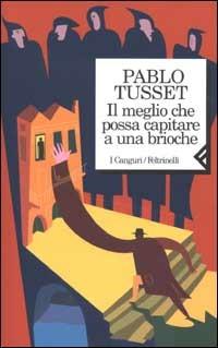 Il meglio che possa capitare a una brioche - Pablo Tusset - Libro Feltrinelli 2003, I canguri | Libraccio.it