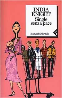 Single senza pace - India Knight - Libro Feltrinelli 2003, I canguri | Libraccio.it