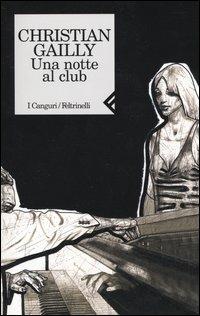 Una notte al club - Christian Gailly - Libro Feltrinelli 2004, I canguri | Libraccio.it