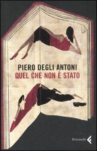 Quel che non è stato - Piero Degli Antoni - Libro Feltrinelli 2008, I canguri | Libraccio.it