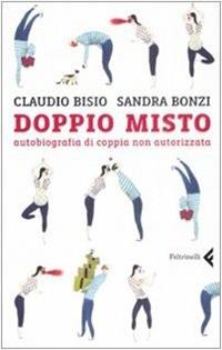 Doppio misto. Autobiografia di coppia non autorizzata - Claudio Bisio, Sandra Bonzi - Libro Feltrinelli 2008, I canguri | Libraccio.it