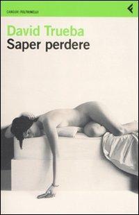 Saper perdere - David Trueba - Libro Feltrinelli 2009, I canguri | Libraccio.it