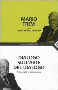 Dialogo sull'arte del dialogo. Psicoanalisi e psicoterapia - Mario Trevi - Libro Feltrinelli 2008, Nuova serie Feltrinelli | Libraccio.it