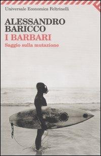 I barbari. Saggio sulla mutazione - Alessandro Baricco - Libro Feltrinelli 2008, Universale economica | Libraccio.it