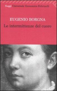 Le intermittenze del cuore - Eugenio Borgna - Libro Feltrinelli 2008, Universale economica. Saggi | Libraccio.it