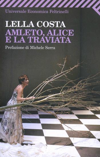 Amleto, Alice e la Traviata - Lella Costa - Libro Feltrinelli 2009, Universale economica | Libraccio.it