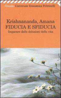 Fiducia e sfiducia. Imparare dalle delusioni della vita - Krishnananda, Amana - Libro Feltrinelli 2008, Universale economica. Oriente | Libraccio.it