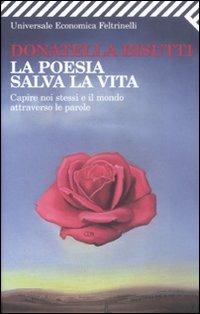 La poesia salva la vita. Capire noi stessi e il mondo attraverso le parole - Donatella Bisutti - Libro Feltrinelli 2009, Universale economica | Libraccio.it