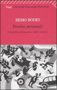 Destini personali. L'età della colonizzazione delle coscienze - Remo Bodei - Libro Feltrinelli 2009, Universale economica. Saggi | Libraccio.it
