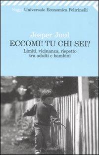 Eccomi! Tu chi sei? Limiti, vicinanza, rispetto tra adulti e bambini - Jesper Juul - Libro Feltrinelli 2009, Universale economica. Saggi | Libraccio.it