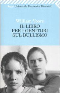 Il libro per i genitori sul bullismo - William Voors - Libro Feltrinelli 2009, Universale economica. Saggi | Libraccio.it