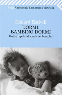 Dormi, bambino, dormi. Guida rapida al sonno dei bambini - Eduard Estivill - Libro Feltrinelli 2009, Universale economica. Saggi | Libraccio.it