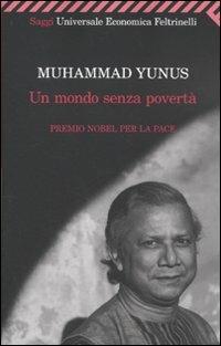 Un mondo senza povertà - Muhammad Yunus - Libro Feltrinelli 2009, Universale economica. Saggi | Libraccio.it