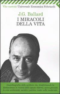 I miracoli della vita - James G. Ballard - Libro Feltrinelli 2009, Universale economica. Vite narrate | Libraccio.it
