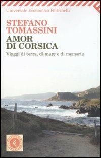 Amor di Corsica. Viaggio di terra, di mare e di memoria - Stefano Tomassini - Libro Feltrinelli 2010, Universale economica. Traveller | Libraccio.it