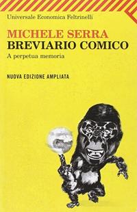 Breviario comico. A perpetua memoria - Michele Serra - Libro Feltrinelli 2010, Universale economica | Libraccio.it