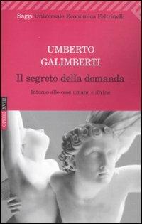 Il segreto della domanda. Intorno alle cose umane e divine - Umberto Galimberti - Libro Feltrinelli 2010, Universale economica. Saggi | Libraccio.it