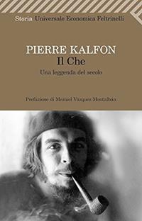 Il Che. Una leggenda del secolo - Pierre Kalfon - Libro Feltrinelli 2011, Universale economica. Storia | Libraccio.it