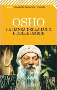 La danza della luce e delle ombre - Osho - Libro Feltrinelli 2011, Universale economica. Oriente | Libraccio.it