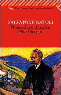Nietzsche e il teatro della filosofia - Salvatore Natoli - Libro Feltrinelli 2011, Universale economica. Saggi | Libraccio.it