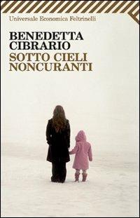 Sotto cieli noncuranti - Benedetta Cibrario - Libro Feltrinelli 2011, Universale economica | Libraccio.it