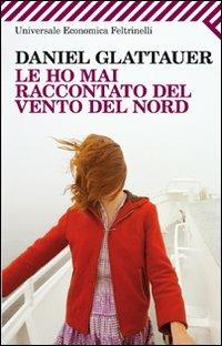 Le ho mai raccontato del vento del Nord - Daniel Glattauer - Libro Feltrinelli 2011, Universale economica | Libraccio.it