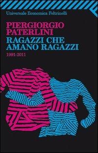 Ragazzi che amano ragazzi. 1991-2011 - Piergiorgio Paterlini - Libro Feltrinelli 2011, Universale economica | Libraccio.it