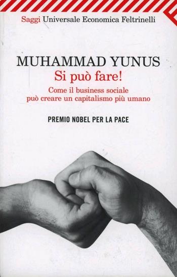 Si può fare! Come il business sociale può creare un capitalismo più umano - Muhammad Yunus - Libro Feltrinelli 2012, Universale economica. Saggi | Libraccio.it
