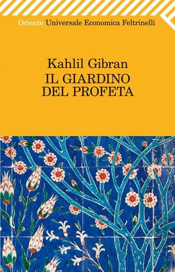 Il giardino del profeta - Kahlil Gibran - Libro Feltrinelli 2013, Universale economica. Oriente | Libraccio.it