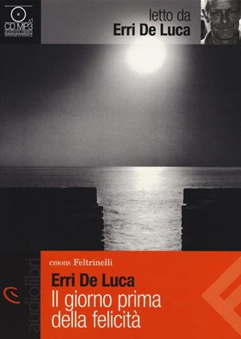 Il giorno prima della felicità letto da Erri De Luca. Audiolibro. CD Audio formato MP3 - Erri De Luca - Libro Feltrinelli 2013, Emons/Feltrinelli | Libraccio.it