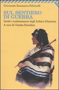Sul sentiero di guerra. Scritti e testimonianze degli indiani d'America  - Libro Feltrinelli 2007, Universale economica | Libraccio.it