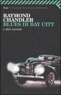 Blues di Bay City e altri racconti - Raymond Chandler - Libro Feltrinelli 2007, Universale economica. Noir | Libraccio.it