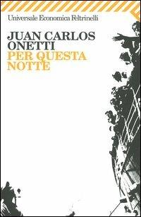Per questa notte - Juan Carlos Onetti - Libro Feltrinelli 2004, Universale economica | Libraccio.it