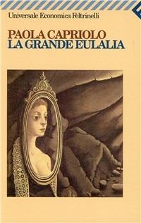 La grande Eulalia - Paola Capriolo - Libro Feltrinelli 2000, Universale economica | Libraccio.it
