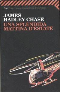 Una splendida mattina d'estate - James Hadley Chase - Libro Feltrinelli 2007, Universale economica. Noir | Libraccio.it